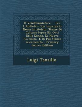 Paperback Il Vendemmiatore ... Per L'Addietro Con Improprio Nome Intitolato: Stanze Di Coltura Sopra Gli Orti Delle Donne. Di Nuovo Riveduto, E Di Piu Stanze Ac [Italian] Book