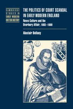 Paperback The Politics of Court Scandal in Early Modern England: News Culture and the Overbury Affair, 1603-1660 Book