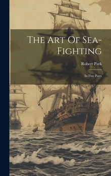 Hardcover The Art Of Sea-fighting: In Five Parts Book