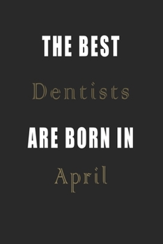 Paperback The best Dentists are born in April journal: Lined Dentists Diary Notebook, Journal or Planner and Dentists Gift, Thank You Gift for Dentists or Gift Book