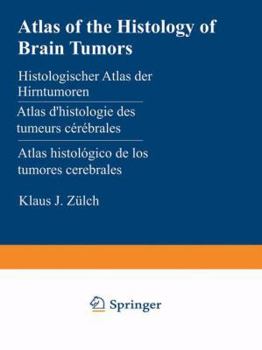 Atlas of the Histology of Brain Tumors / Histologischer Atlas Der Hirntumoren / Atlas D Histologie Des Tumeurs Cerebrales / Atlas Histologico de Los Tumores Cerebrales