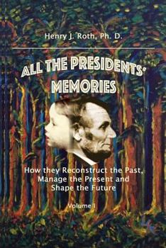 All the Presidents' Memories: How they Reconstruct the Past, Manage the Present and Shape the Future