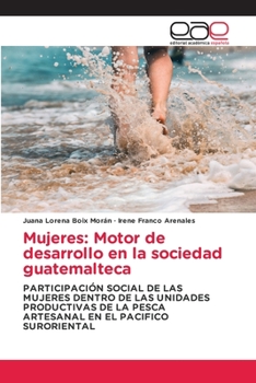 Mujeres: Motor de desarrollo en la sociedad guatemalteca: PARTICIPACIÓN SOCIAL DE LAS MUJERES DENTRO DE LAS UNIDADES PRODUCTIVAS DE LA PESCA ARTESANAL EN EL PACIFICO SURORIENTAL