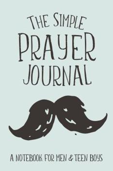 Paperback The Simple Prayer Journal: A Notebook for Men & Teen Boys Book