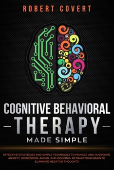 Paperback Cognitive Behavioral Therapy Made Simple: Effective Strategies and Simple Techniques to Manage and Overcome Anxiety, Depression, Anger, and Insomnia. Book