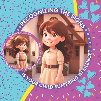 Recognizing the Signs: Is Your Child Suffering in Silence, Reshaping Behavior Through Love and Understanding