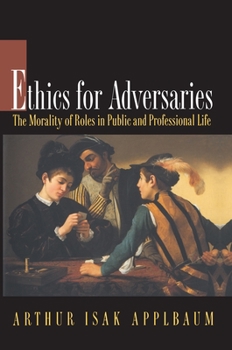 Hardcover Ethics for Adversaries: The Morality of Roles in Public and Professional Life Book