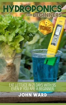 Hardcover Hydroponics For Beginners: Eat lettuce in 21 days with 25usd even if you are a beginner + BONUS! Seed calendar for hydroponics Book