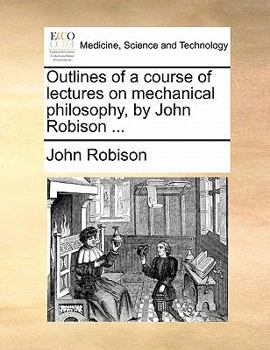 Paperback Outlines of a Course of Lectures on Mechanical Philosophy, by John Robison ... Book