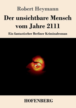 Paperback Der unsichtbare Mensch vom Jahre 2111: Ein fantastischer Berliner Kriminalroman [German] Book