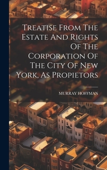 Hardcover Treatise From The Estate And Rights Of The Corporation Of The City Of New York, As Propietors Book