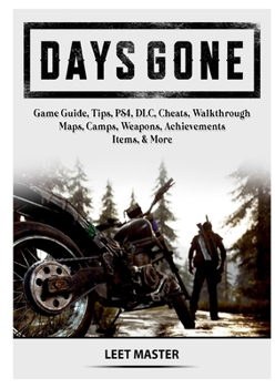 Paperback Days Gone Game Guide, Tips, PS4, DLC, Cheats, Walkthrough, Maps, Camps, Weapons, Achievements, Items, & More Book