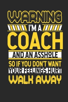 Warning I'm A Coach And An Asshole So If You Don't Want Your Feelings Hurt Walk Away: Coach Notebook | Coach Journal | Handlettering | Logbook | 110 DOTGRID Paper Pages | 6 x 9