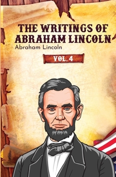 Paperback The Writings of Abraham Lincoln: Vol. 4 Book