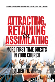 Paperback Attracting Retaining And Assimilating: More First Time Guests in Your Church Book