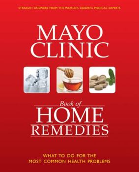 Hardcover Mayo Clinic Book of Home Remedies: What to Do for the Most Common Health Problems Book
