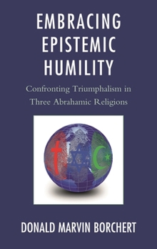 Hardcover Embracing Epistemic Humility: Confronting Triumphalism in Three Abrahamic Religions Book