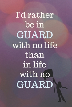 I'd Rather Be In Guard With No Life: Colorguard Winter School Marching Band Student Lined Journal Notebook for Diary Writing, Planning or Study