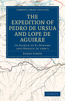 The Expedition of Pedro de Ursua & Lope de Aguirre in Search of El Dorado and Omagua in 1560-1