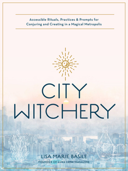 Paperback City Witchery: Accessible Rituals, Practices & Prompts for Conjuring and Creating in a Magical Metropolis Book