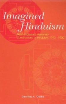 Imagined Hinduism: British Protestant Missionary Constructions of Hinduism, 1793 - 1900