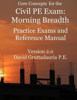 Paperback Civil PE Exam Morning Breadth Practice Exams and Reference Manual: 80 Civil Morning Breadth Practice Problems (Core Concepts Version 2.0) Book