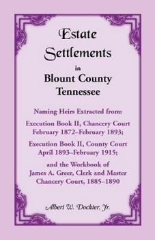 Estate Settlements in Blount County, Tennessee, Naming Heirs: Extracted from Execution Book II, Chancery Court, Feb. 1872 - Feb. 1893; Execution Book