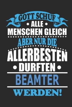 Gott schuf alle Menschen gleich aber nur die allerbesten durften Beamter werden: Notizbuch, Notizblock, 110 linierte Seiten, kann auch als Dekoration in Form eines Schild bzw. Poster verwendet werden