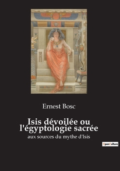 Paperback Isis dévoilée ou l'égyptologie sacrée: aux sources du mythe d'Isis [French] Book