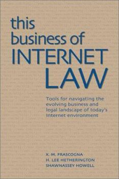 Hardcover This Business of Internet Law: Tools for Navigating the Evolving Business and Legal Landscape of Today's Internet Environment Book