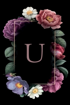 U: Floral Monogram Initial "U"  / Medium Size Notebook with Lined Interior, Page Number and Daily Entry Ideal for Taking Notes, Journal, Diary, Daily ... Projects and Appointments (Floral Monograms)