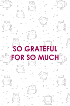 Paperback So Grateful For So Much: All Purpose 6x9 Blank Lined Notebook Journal Way Better Than A Card Trendy Unique Gift White Grey Sticker Owl Book