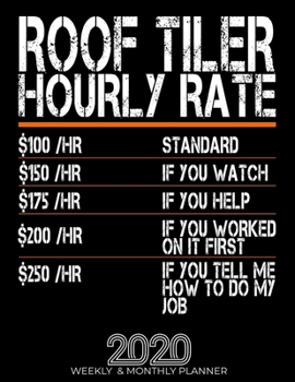 Funny Roof Tiler Hourly Rate Gift 2020 Planner: High Performance Weekly Monthly Planner To Track Your Hourly Daily Weekly Monthly Progress.Funny Gift For Roof Tiler - Agenda Calendar 2020 for List, Tr
