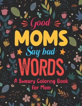 Paperback Good Moms Say Bad Words: A Sweary Coloring Book For Mom, Mom Swear Words Adult Coloring Book, Swear Word Coloring Books For Adults Relaxation Book