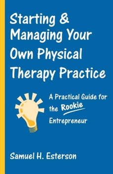 Paperback Starting & Managing Your Own Physical Therapy Practice: A Practical Guide for the Rookie Entrepreneur Book