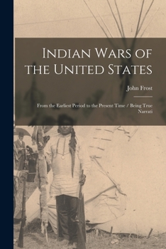 Paperback Indian Wars of the United States: From the Earliest Period to the Present Time / Being True Narrati Book