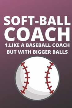 Paperback Soft-Ball Coach 1.Like A Baseball Coach But With Bigger Balls: Inspirational notebook, motivational quote notebook, funny anniversary bridesmaid best Book