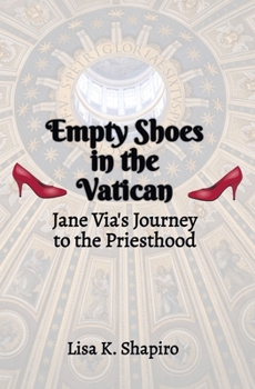 Empty Shoes In The Vatican: Jane Via's Journey to the Priesthood: Jane Via's Journey to the Priesthood