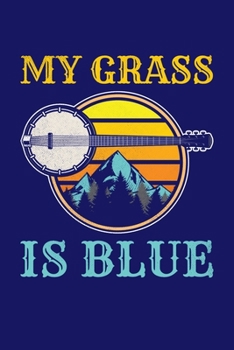 My Grass Is Blue: Bluegrass Journal, Banjo Notebook Note-Taking Planner Book, Gift For Bluegrass Music Genre Fans