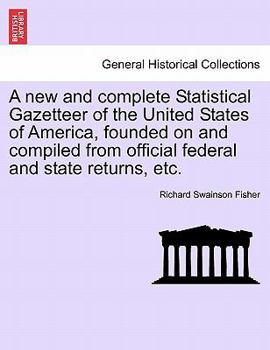 Paperback A new and complete Statistical Gazetteer of the United States of America, founded on and compiled from official federal and state returns, etc. Book