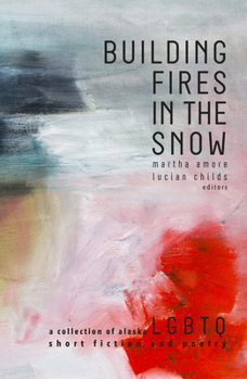 Paperback Building Fires in the Snow: A Collection of Alaska LGBTQ Short Fiction and Poetry Book