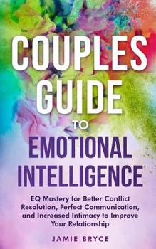 Paperback Couples Guide to Emotional Intelligence: Eq Mastery for Better Conflict Resolution, Perfect Communication, and Increased Intimacy to Improve Your Rela Book