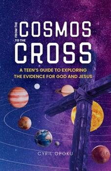 Paperback From the Cosmos to the Cross: A Teen's Guide to Exploring the Evidence for God and Jesus Book