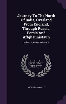 Journey To The North Of India, Overland From England, Through Russia, Persia And Affghaunistaun: In Two Volumes, Volume 1