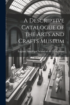Paperback A Descriptive Catalogue of the Arts and Crafts Museum Book