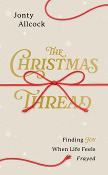 Paperback The Christmas Thread: Finding Joy When Life Feels Frayed (A Short Evangelistic Outreach Book for Sharing the Gospel at Christmas - A Resource for Church Evangelism) Book
