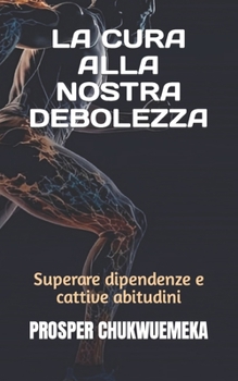 Paperback La Cura Alla Nostra Debolezza: Superare dipendenze e cattive abitudini [Italian] Book