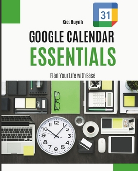 Google Calendar Essentials: Plan Your Life with Ease (Google Apps for Everyone: A Beginner's Guide)