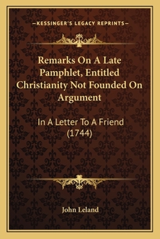Paperback Remarks On A Late Pamphlet, Entitled Christianity Not Founded On Argument: In A Letter To A Friend (1744) Book
