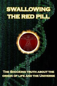 Paperback Swallowing the Red Pill: The Shocking Truth about the origin of life and the Universe Book